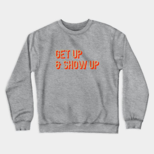 Get Up & Show Up Crewneck Sweatshirt by calebfaires